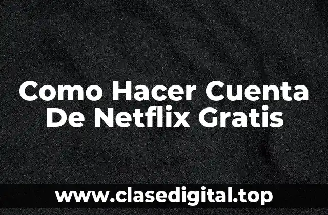 Cuenta de Netflix Gratis - ¿Qué es y Cómo Funciona?