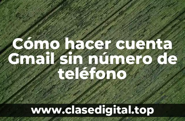 Cómo hacer cuenta Gmail sin número de teléfono