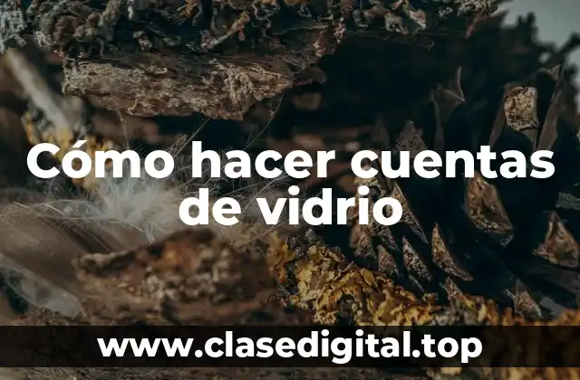 Cómo hacer cuentas de vidrio