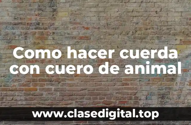 Como hacer cuerda con cuero de animal