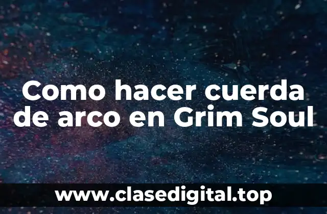 Como hacer cuerda de arco en Grim Soul