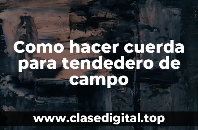 Como hacer cuerda para tendedero de campo