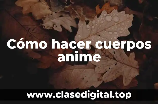 Cómo hacer cuerpos anime