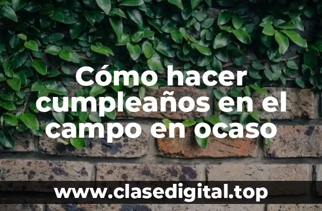 Cómo hacer cumpleaños en el campo en ocaso