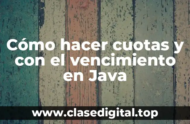 Cómo hacer cuotas y con el vencimiento en Java