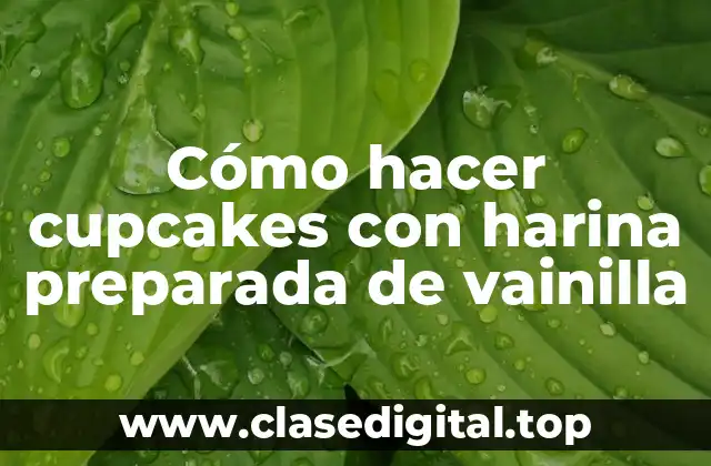 Cómo hacer cupcakes con harina preparada de vainilla