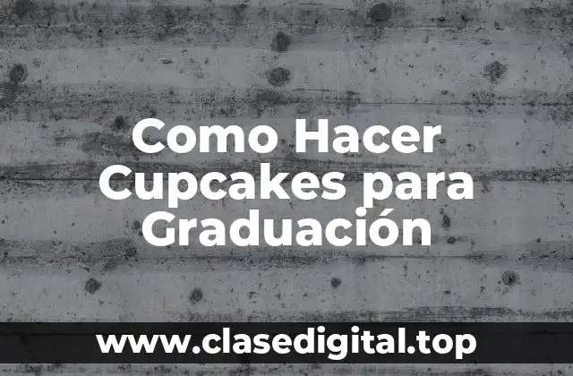 Como Hacer Cupcakes para Graduación