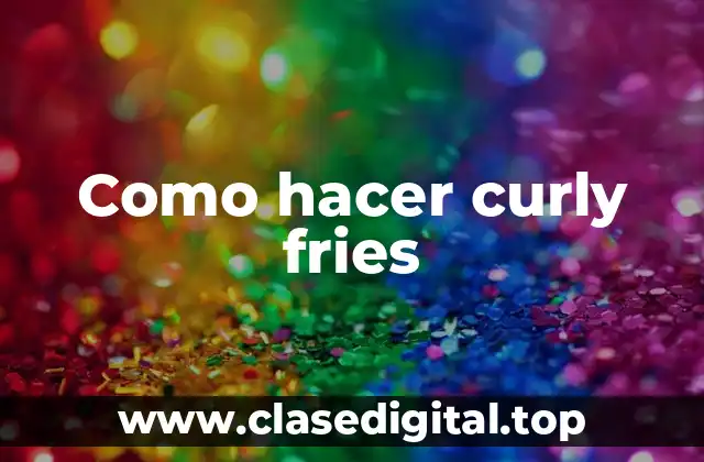 Como hacer curly fries