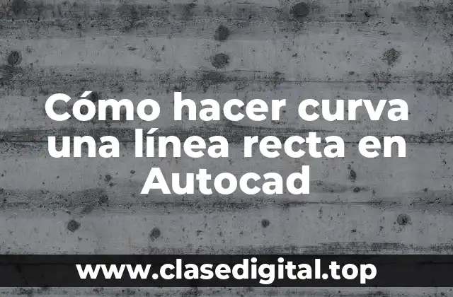 Cómo hacer curva una línea recta en Autocad