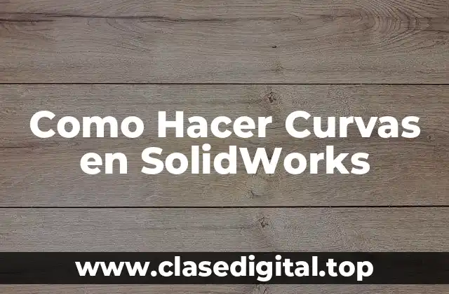 Como Hacer Curvas en SolidWorks