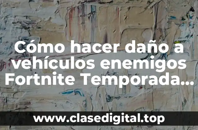 Cómo hacer daño a vehículos enemigos Fortnite Temporada 4