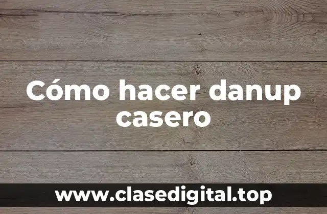 Cómo hacer danup casero