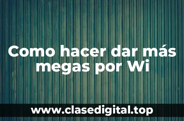 Como hacer dar más megas por Wi