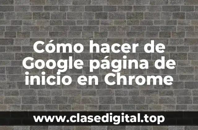 Cómo hacer de Google página de inicio en Chrome