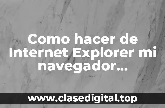Como hacer de Internet Explorer mi navegador predeterminado