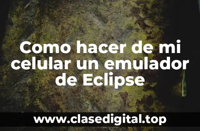 Como hacer de mi celular un emulador de Eclipse