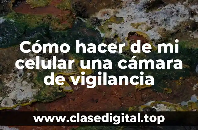 Cómo hacer de mi celular una cámara de vigilancia