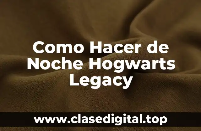 Como Hacer de Noche Hogwarts Legacy