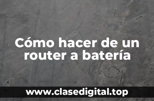 Cómo hacer de un router a batería