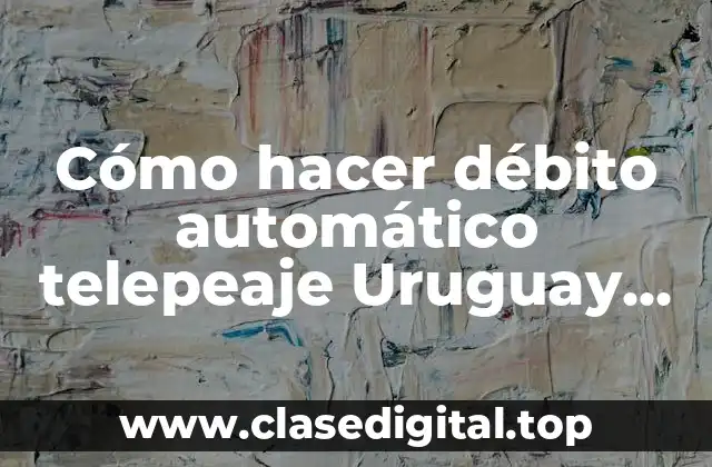 Cómo hacer débito automático telepeaje Uruguay Brou