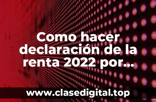 ¿Qué es la declaración de la renta 2022 por internet?