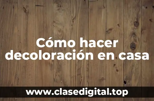 Cómo hacer decoloración en casa