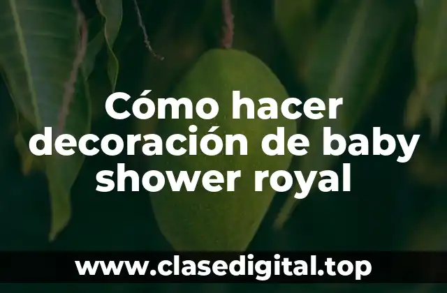 Cómo hacer decoración de baby shower royal