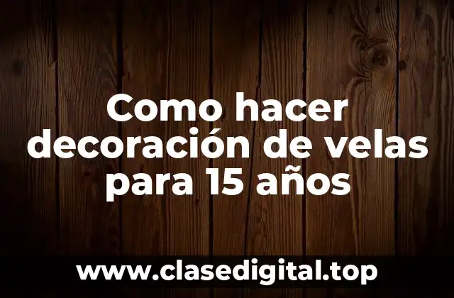 Como hacer decoración de velas para 15 años