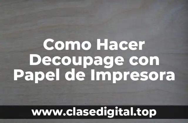 Como Hacer Decoupage con Papel de Impresora