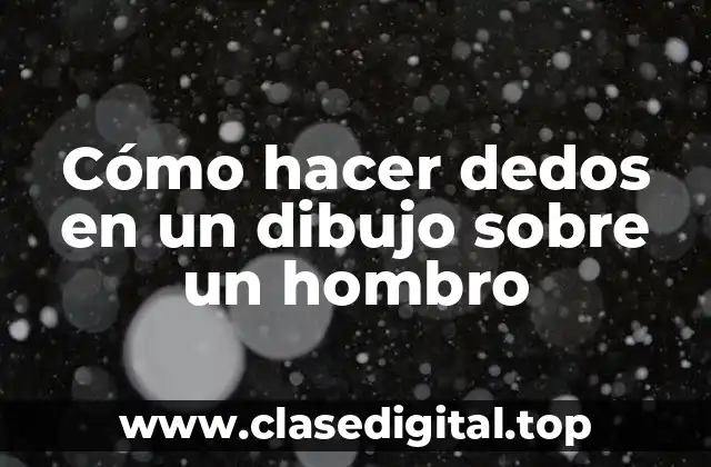 Cómo hacer dedos en un dibujo sobre un hombro