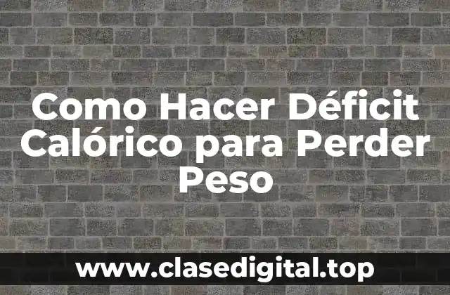 Como Hacer Déficit Calórico para Perder Peso