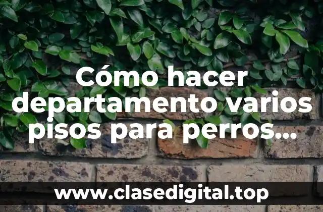 Cómo hacer departamento varios pisos para perros pequeños