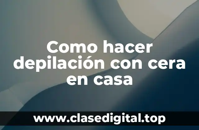Como hacer depilación con cera en casa