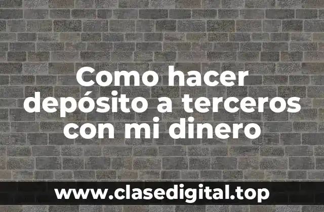 Como hacer depósito a terceros con mi dinero
