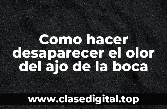 Eliminar el olor del ajo de la boca