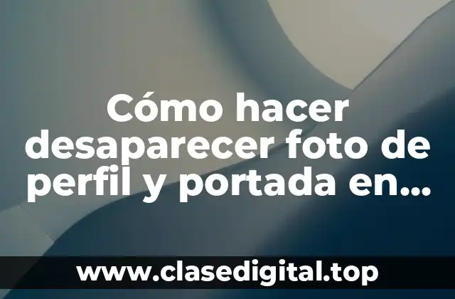 Cómo hacer desaparecer foto de perfil y portada en Facebook