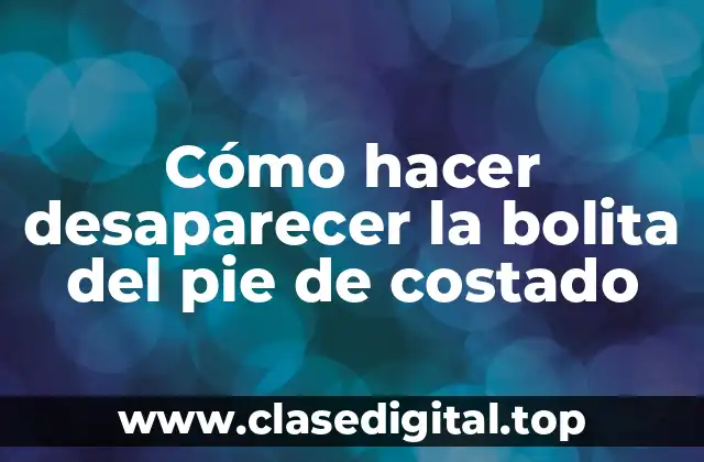 Cómo hacer desaparecer la bolita del pie de costado
