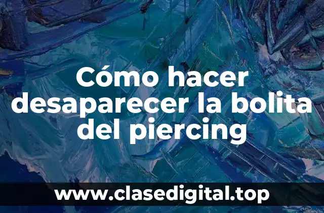 Cómo hacer desaparecer la bolita del piercing