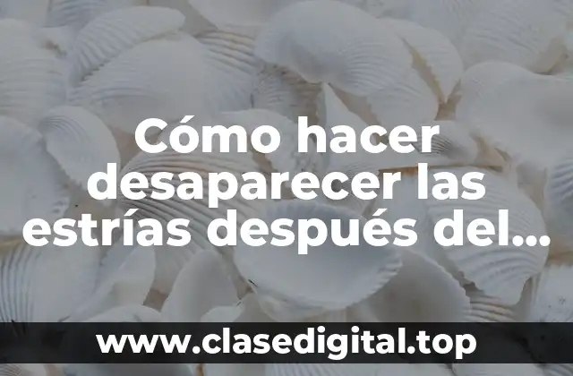 Cómo hacer desaparecer las estrías después del embarazo