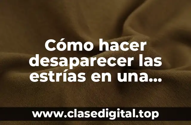 Cómo hacer desaparecer las estrías en una semana