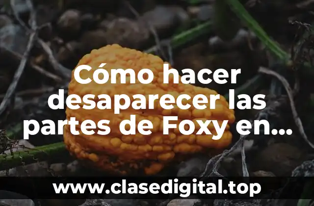 Cómo hacer desaparecer las partes de Foxy en FNAF7