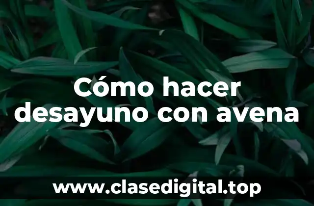 Cómo hacer desayuno con avena