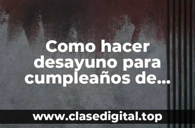 Como hacer desayuno para cumpleaños de corona de niña
