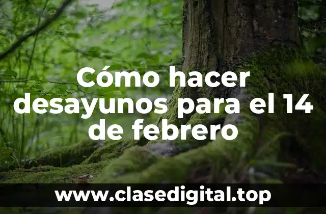 Cómo hacer desayunos para el 14 de febrero