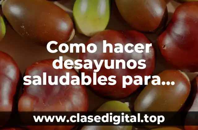 Como hacer desayunos saludables para niños