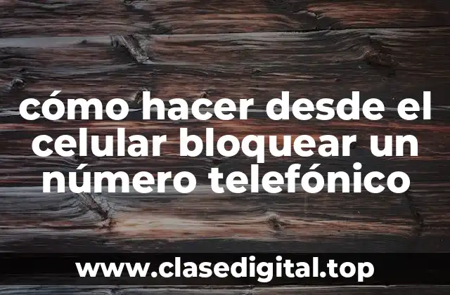 cómo hacer desde el celular bloquear un número telefónico