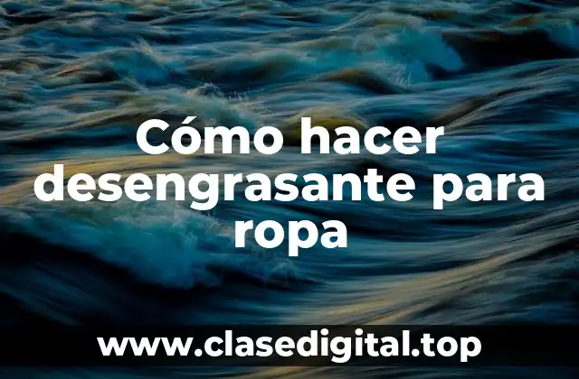 Cómo hacer desengrasante para ropa