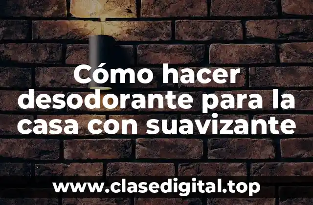 Cómo hacer desodorante para la casa con suavizante