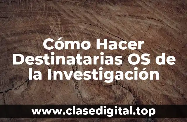 Cómo Hacer Destinatarias OS de la Investigación