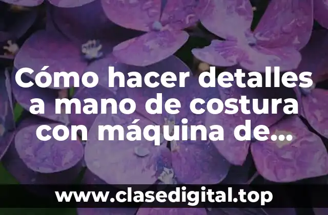 Cómo hacer detalles a mano de costura con máquina de coser